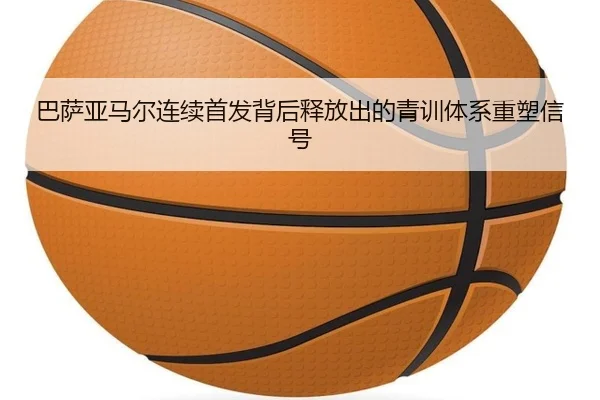 巴萨亚马尔连续首发背后释放出的青训体系重塑信号