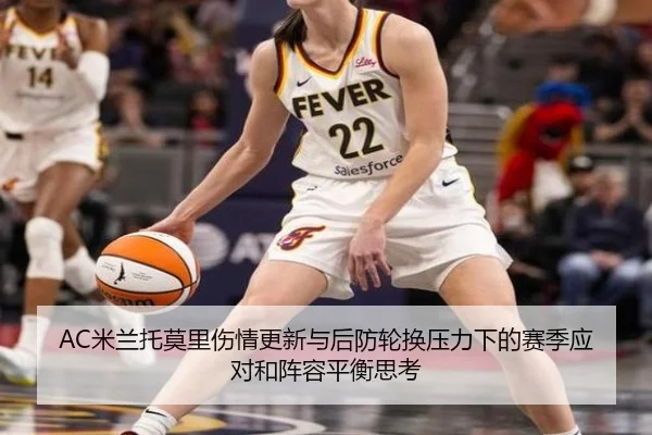 AC米兰托莫里伤情更新与后防轮换压力下的赛季应对和阵容平衡思考